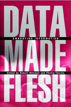 Data Made Flesh: Embodying Information de Robert Mitchell