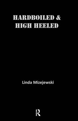 Hardboiled and High Heeled: The Woman Detective in Popular Culture de Linda Mizejewski