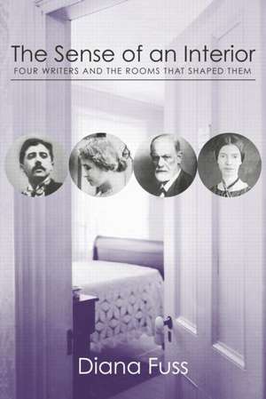 The Sense of an Interior: Four Rooms and the Writers that Shaped Them de Diana Fuss