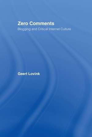 Zero Comments: Blogging and Critical Internet Culture de Geert Lovink