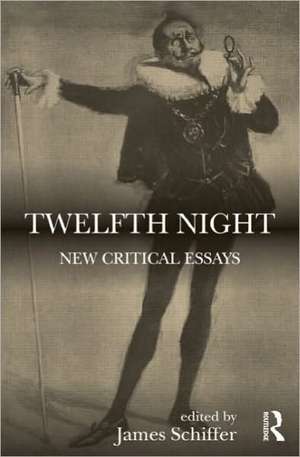 Twelfth Night: New Critical Essays de James Schiffer