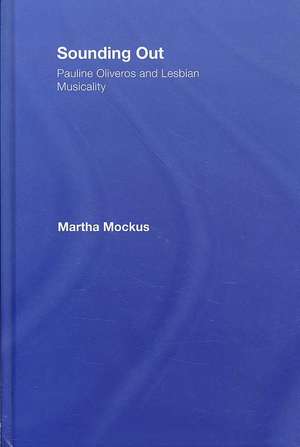 Sounding Out: Pauline Oliveros and Lesbian Musicality de Martha Mockus