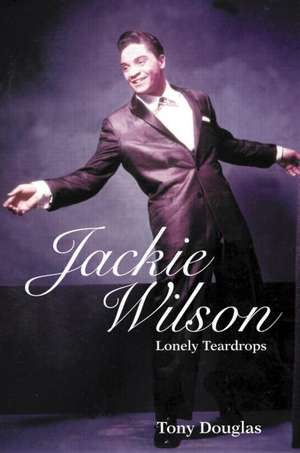 Jackie Wilson: Lonely Teardrops de Tony Douglas