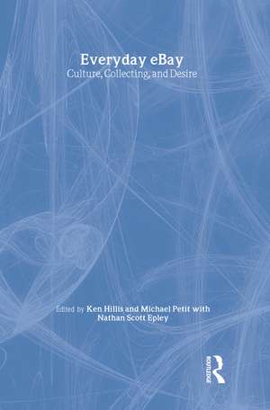 Everyday eBay: Culture, Collecting, and Desire de Ken Hillis