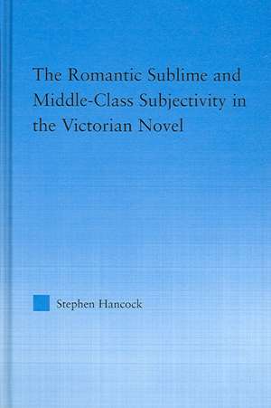 The Romantic Sublime and Middle-Class Subjectivity in the Victorian Novel de Stephen Hancock