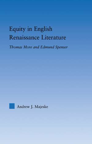 Equity in English Renaissance Literature: Thomas More and Edmund Spenser de Andrew Majeske