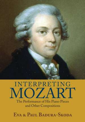 Interpreting Mozart: The Performance of His Piano Pieces and Other Compositions de Eva Badura-Skoda