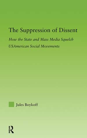 The Suppression of Dissent: How the State and Mass Media Squelch USAmerican Social Movements de Jules Boykoff