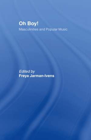 Oh Boy!: Masculinities and Popular Music de Freya Jarman-Ivens