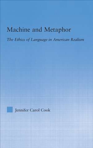 Machine and Metaphor: The Ethics of Language in American Realism de Jennifer C. Cook