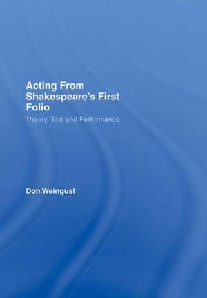 Acting from Shakespeare's First Folio: Theory, Text and Performance de Don Weingust