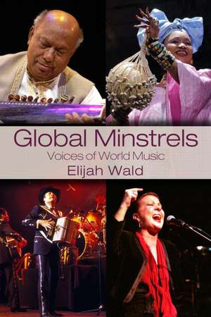 Global Minstrels: Voices of World Music de Elijah Wald