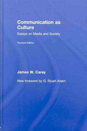 Communication as Culture, Revised Edition: Essays on Media and Society de James W. Carey