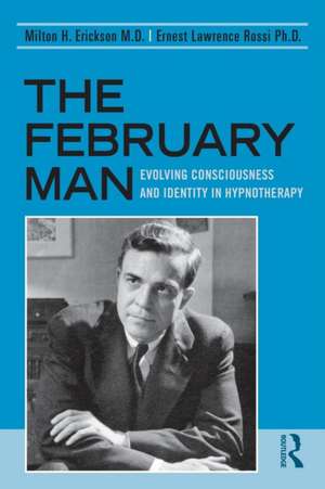 The February Man: Evolving Consciousness and Identity in Hypnotherapy de Milton H. Erickson