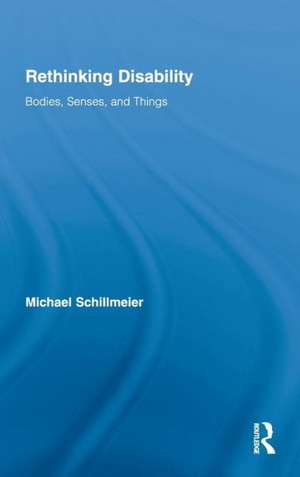 Rethinking Disability: Bodies, Senses, and Things de Michael Schillmeier