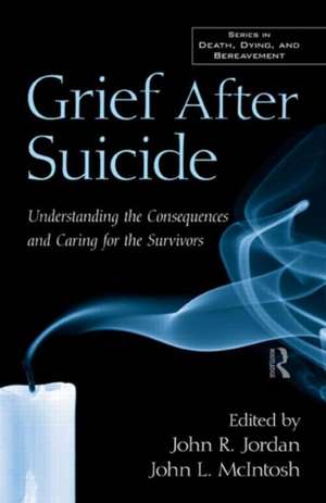 Grief After Suicide: Understanding the Consequences and Caring for the Survivors de John R. Jordan