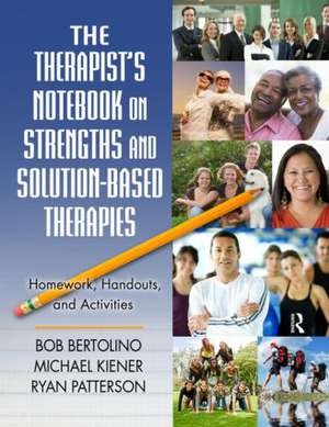 The Therapist's Notebook on Strengths and Solution-Based Therapies: Homework, Handouts, and Activities de Bob Bertolino