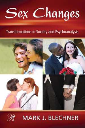 Sex Changes: Transformations in Society and Psychoanalysis de Mark Blechner