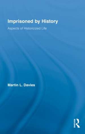 Imprisoned by History: Aspects of Historicized Life de Martin Davies