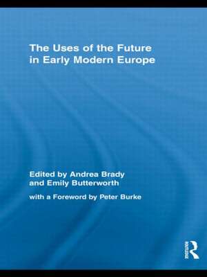 The Uses of the Future in Early Modern Europe de Andrea Brady