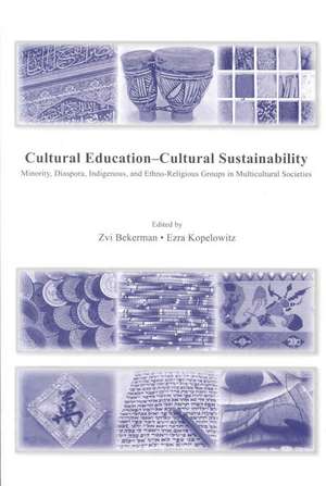 Cultural Education - Cultural Sustainability: Minority, Diaspora, Indigenous and Ethno-Religious Groups in Multicultural Societies de Zvi Bekerman