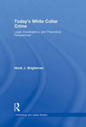 Today's White Collar Crime: Legal, Investigative, and Theoretical Perspectives de Hank J. Brightman