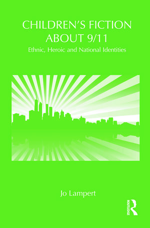 Children's Fiction about 9/11: Ethnic, National and Heroic Identities de Jo Lampert