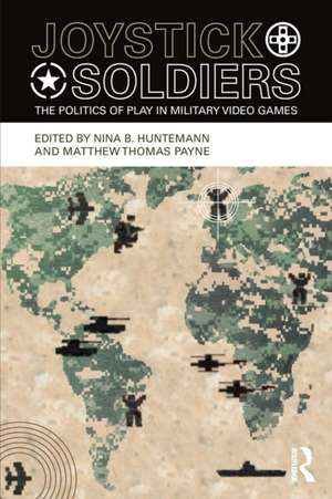 Joystick Soldiers: The Politics of Play in Military Video Games de Nina B. Huntemann