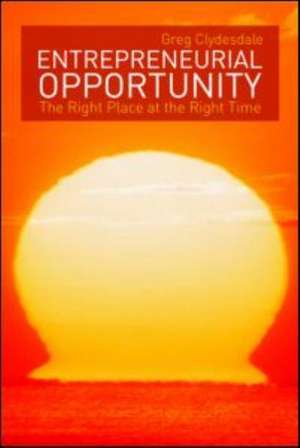 Entrepreneurial Opportunity: The Right Place at the Right Time de Greg Clydesdale