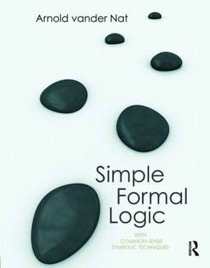 Simple Formal Logic: With Common-Sense Symbolic Techniques de Arnold vander Nat