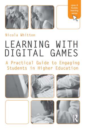 Learning with Digital Games: A Practical Guide to Engaging Students in Higher Education de Nicola Whitton