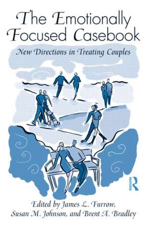 The Emotionally Focused Casebook: New Directions in Treating Couples de James L. Furrow