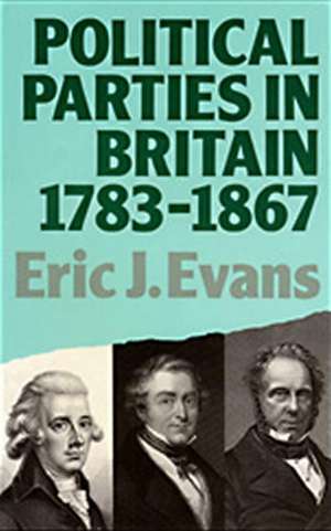 Political Parties in Britain 1783-1867 de Eric J. Evans