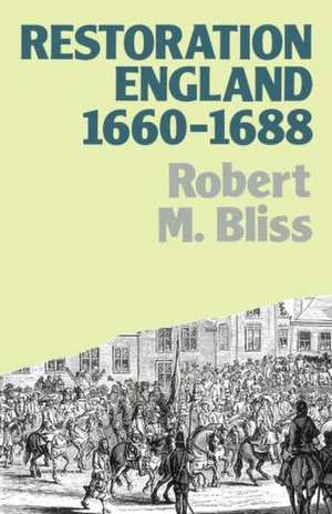 Restoration England: Politics and Government 1660-1688 de Robert M. Bliss