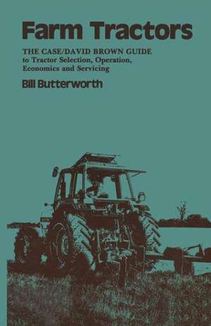 Farm Tractors: The Case Guide to Tractor Selection, Operation, Economics and Servicing de Bill Butterworth