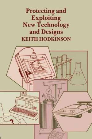 Protecting and Exploiting New Technology and Designs de K. Hodkinson