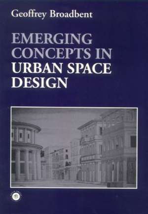 Emerging Concepts in Urban Space Design de Professor Geoffrey Broadbent