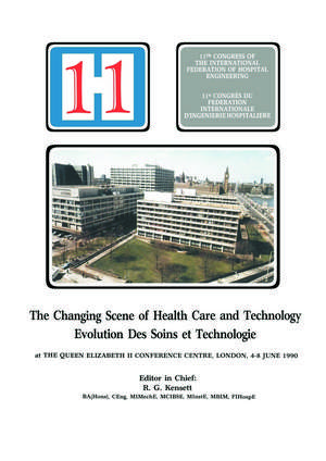 The Changing Scene of Health Care and Technology: Proceedings of the 11th International Congress of Hospital Engineering, June 1990, London, UK de R.G. Kensett