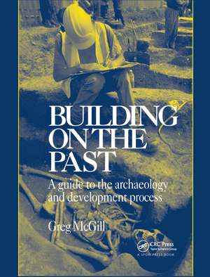 Building on the Past: A Guide to the Archaeology and Development Process de G. McGill