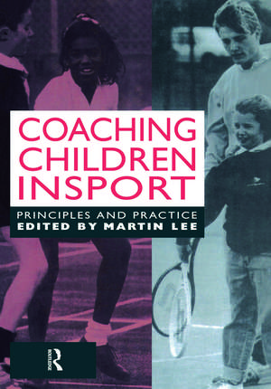 Coaching Children in Sport: Principles and Practice de Dr Martin Lee