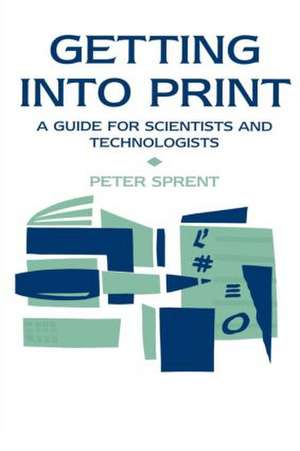 Getting into Print: A guide for scientists and technologists de Prof P Sprent