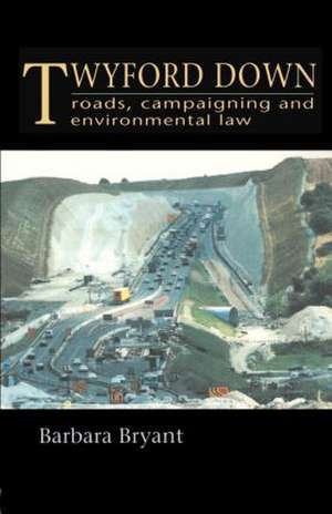 Twyford Down: Roads, campaigning and environmental law de Barbara Bryant