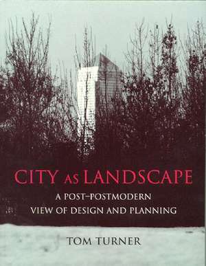 City as Landscape: A Post Post-Modern View of Design and Planning de Tom Turner