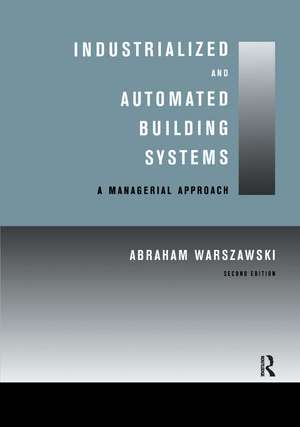 Industrialized and Automated Building Systems: A Managerial Approach de Abraham Warszawski