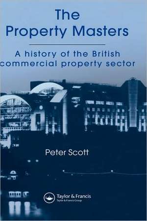 The Property Masters: A history of the British commercial property sector de P. Scott