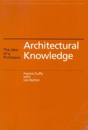 Architectural Knowledge: The Idea of a Profession de Francis Duffy