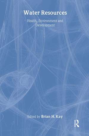 Water Resources: Health, Environment and Development de Brian Kay