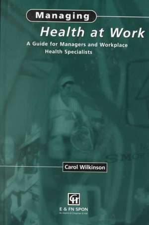 Managing Health at Work: A Guide for Managers and Workplace Health Specialists de C. Wilkinson