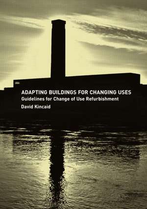 Adapting Buildings for Changing Uses: Guidelines for Change of Use Refurbishment de David Kincaid