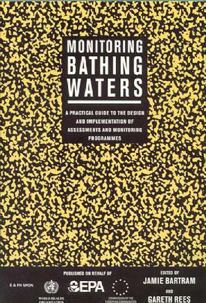 Monitoring Bathing Waters: A Practical Guide to the Design and Implementation of Assessments and Monitoring Programmes de Jamie Bartram